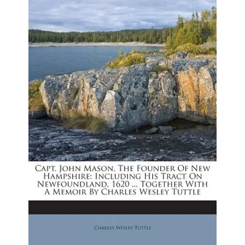 Capt. John Mason, The Founder Of New Hampshire: Including His Tract On Newfoundland, 1620 ... Together With A Memoir By Charles Wesley Tuttle - Paperback