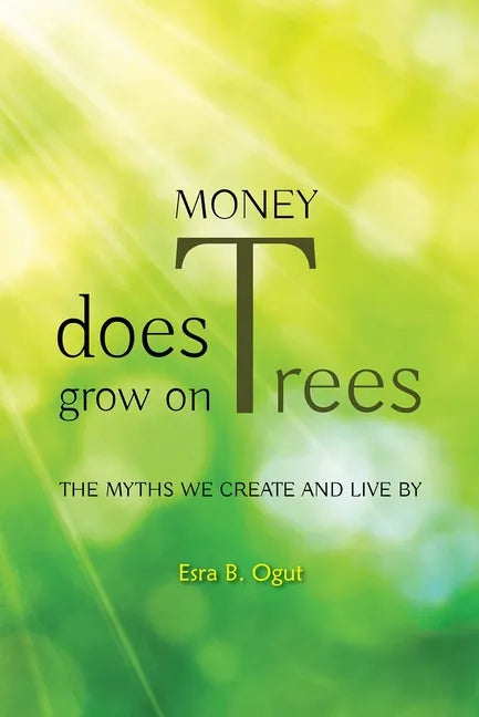 Money Does Grow on Trees: The Myths We Create and Live by - Paperback