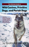 The Ultimate Guide to Wild Canines, Primitive Dogs, and Pariah Dogs: An Owner's Guide Book for Wolfdogs, Coydogs, and Other Hereditarily Wild Dog Bree - Hardcover