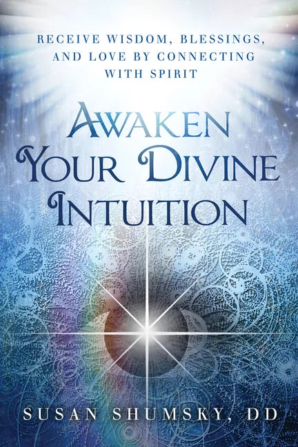 Awaken Your Divine Intuition: Receive Wisdom, Blessings, and Love by Connecting with Spirit - Paperback