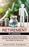 Retirement Planning: The Brief Guide to Lifelong Financial Freedom (Retirement Planning Guide for Dummies and How to Make Your Money Last) - Paperback