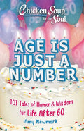 Chicken Soup for the Soul: Age Is Just a Number: 101 Stories of Humor & Wisdom for Life After 60 - Paperback