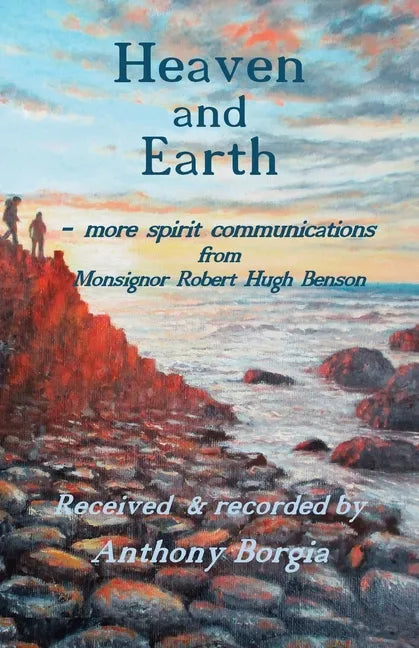 Heaven and Earth: - more spirit communications from Monsignor Robert Hugh Benson - Paperback