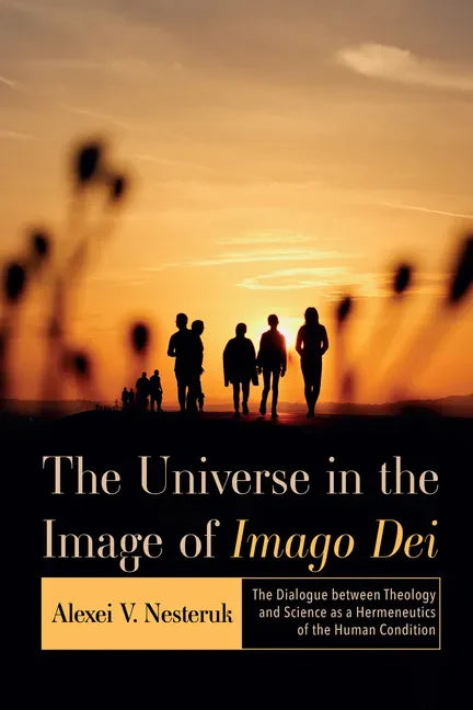 The Universe in the Image of Imago Dei: The Dialogue Between Theology and Science as a Hermeneutics of the Human Condition - Hardcover