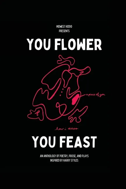 You Flower / You Feast: An Anthology of Poetry, Prose, and Plays Inspired By Harry Styles - Paperback