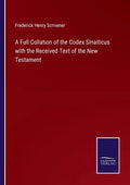 A Full Collation of the Codex Sinaiticus with the Received Text of the New Testament - Paperback