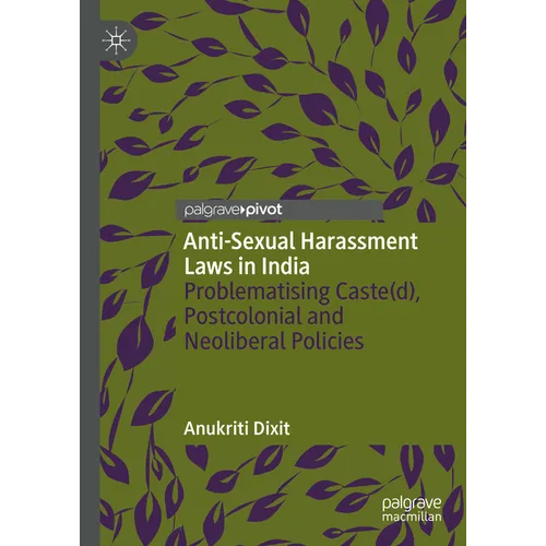 Anti-Sexual Harassment Laws in India: Problematising Caste(d), Postcolonial and Neoliberal Policies - Hardcover