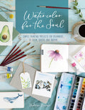 Watercolor for the Soul: Simple Painting Projects for Beginners, to Calm, Soothe and Inspire - Paperback