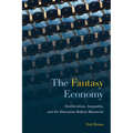 The Fantasy Economy: Neoliberalism, Inequality, and the Education Reform Movement - Hardcover