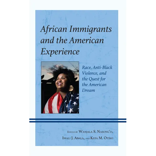 African Immigrants and the American Experience: Race, Anti-Black Violence, and the Quest for the American Dream - Hardcover