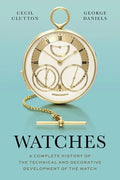 Watches: A Complete History of the Technical and Decorative Development of the Watch - Hardcover
