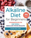 The Alkaline Diet for Beginners: Understand Ph, Eat Well, and Reclaim Your Health - Paperback