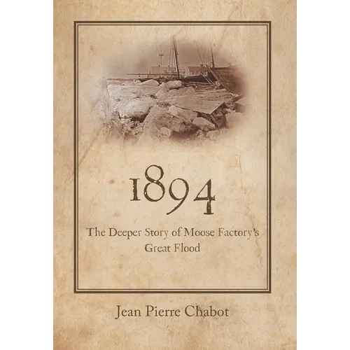1894: The Deeper Story of Moose Factory's Great Flood - Hardcover
