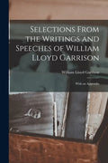 Selections From the Writings and Speeches of William Lloyd Garrison: With an Appendix - Paperback