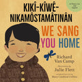 We Sang You Home / Kikî-Kîwê-Nikamôstamâtinân - Hardcover