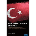 Turkish Drama Serials: The Importance and Influence of a Globally Popular Television Phenomenon - Hardcover