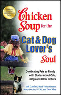 Chicken Soup for the Cat & Dog Lover's Soul: Celebrating Pets as Family with Stories about Cats, Dogs and Other Critters - Paperback