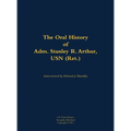 Oral History of Adm. Stanley R. Arthur, USN (Ret.) - Hardcover