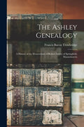 The Ashley Genealogy: a History of the Descendants of Robert Ashley of Springfield, Massachusetts - Paperback