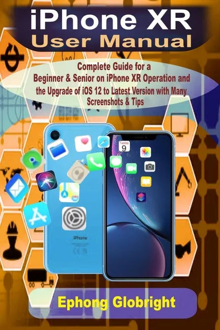 iPhone XR User Manual: Complete Guide for a Beginner & Senior on iPhone XR Operation and the Upgrade of iOS 12 to Latest Version with Many Sc - Paperback