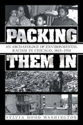 Packing Them In: An Archaeology of Environmental Racism in Chicago, 1865-1954 - Paperback