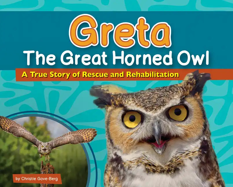 Greta the Great Horned Owl: A True Story of Rescue and Rehabilitation - Hardcover