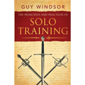 The Principles and Practices of Solo Training: A Guide for Historical Martial Artists, Sword People, and Everyone Else - Paperback