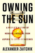 Owning the Sun: A People's History of Monopoly Medicine from Aspirin to Covid-19 Vaccines - Hardcover