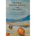Mending Abortion Trauma with Presence: a journal and guidebook into the canyon of silence - Hardcover