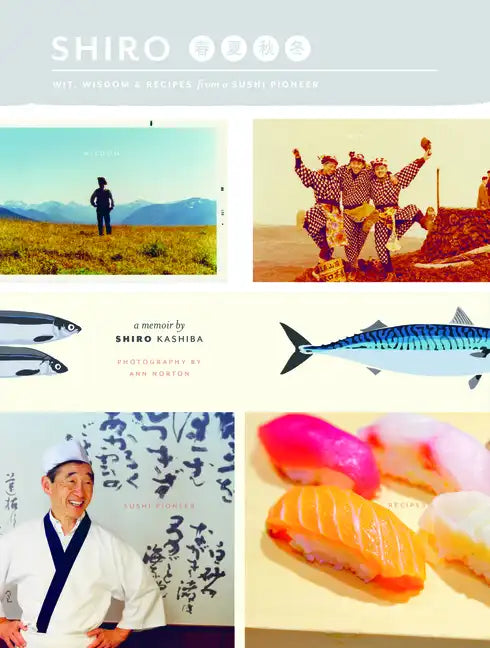 Shiro: Wit, Wisdom & Recipes from a Sushi Pioneer - Paperback