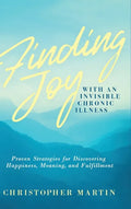 Finding Joy with an Invisible Chronic Illness: Proven Strategies for Discovering Happiness, Meaning, and Fulfillment - Hardcover