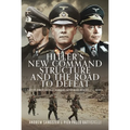 Hitler's New Command Structure and the Road to Defeat: A Study Through Field Marshals Kesselring, Rommel and Model - Hardcover