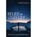 Belief or Unbelief: The Mystery of God in the Light of Reason - Paperback