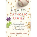How to Catholic Family: Nurturing Faith in the Messiness of Everyday Life - Paperback