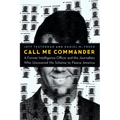 Call Me Commander: A Former Intelligence Officer and the Journalists Who Uncovered His Scheme to Fleece America - Hardcover