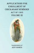 Applications For Enrollment of Chickasaw Newborn Act of 1905 Volume III - Paperback