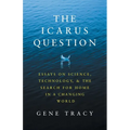 The Icarus Question: Essays on Science, Technology, and the Search for Home in a Changing World - Paperback