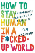 How to Stay Human in a F*cked-Up World: Mindfulness Practices for Real Life - Hardcover