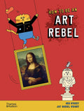 How to Be an Art Rebel - Hardcover