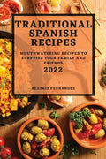 Traditional Spanish Recipes 2022: Mouthwatering Recipes to Surprise Your Family and Friends - Paperback