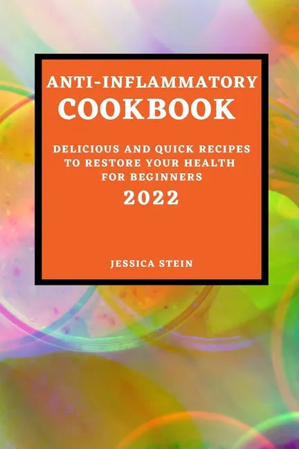 Anti-Inflammatory Cookbook 2022: Delicious and Quick Recipes to Restore Your Health for Beginners - Paperback