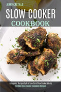 Slow Cooker Cookbook: The Best Slow Cooker Cookbook Recipes (Ketogenic Recipes Full of Low Carb Slow Cooker Meals) - Paperback