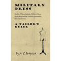 Military Dress: Drafts of Mess Jackets, Military Mess Dress Regulations, Military Garments, Naval Uniforms - A Tailor's Guide - Paperback