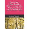 Ernest Kurtz A Talk About the History of Alcoholics Anonymous from Letters of Bill Wilson - Paperback
