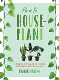 How to Houseplant: A Beginner's Guide to Making and Keeping Plant Friends - Hardcover