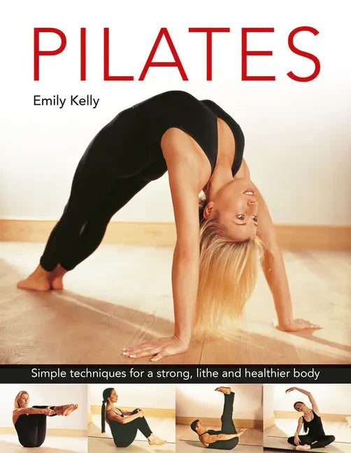 Pilates: Simple Techniques for a Strong, Lithe and Healthier Body - Hardcover