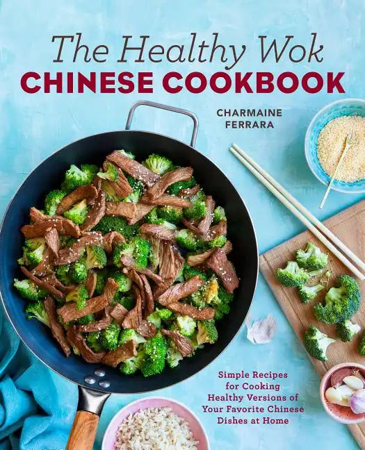 The Healthy Wok Chinese Cookbook: Fresh Recipes to Sizzle, Steam, and Stir-Fry Restaurant Favorites at Home - Paperback