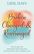 Broken, Changed and Rearranged: You Are Just One Unbearable Truth Away from the Next Person You Are Meant to Be - Paperback