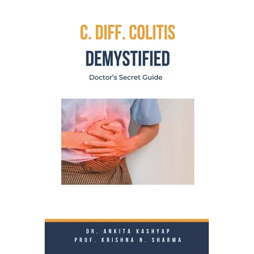C Diff Colitis Demystified: Doctor's Secret Guide - Paperback