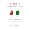 Addicted to the Monkey Mind: Change the Programming That Sabotages Your Life - Paperback